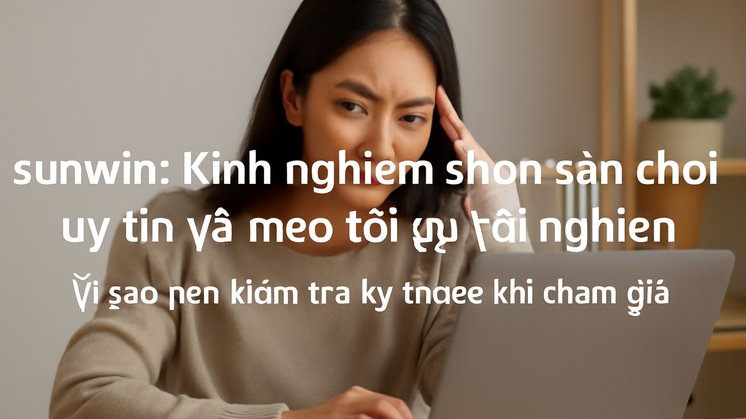 sunwin: Kinh nghiệm chọn sân chơi uy tín và mẹo tối ưu trải nghiệm